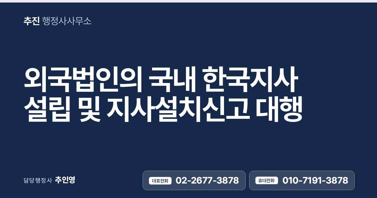 외국법인의 한국지사(지점·연락사무소) 설립·설치 신고 대행 — 신고와 등록은 행정사가, 등기는 법무사가