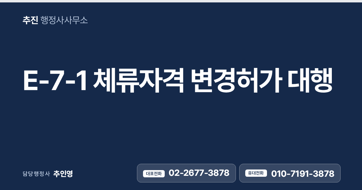 E-7-1(특정활동) 체류자격 변경허가, 행정사가 처음부터 끝까지 대행해 드립니다.